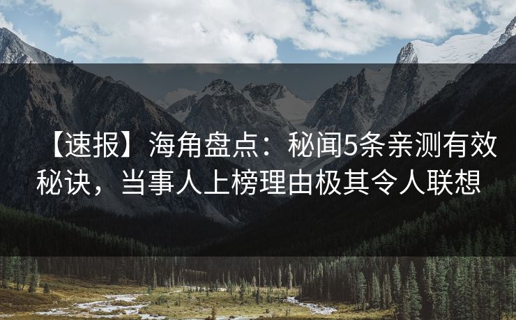 【速报】海角盘点：秘闻5条亲测有效秘诀，当事人上榜理由极其令人联想
