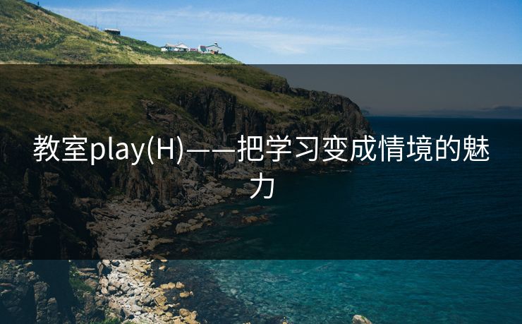 教室play(H)——把学习变成情境的魅力
